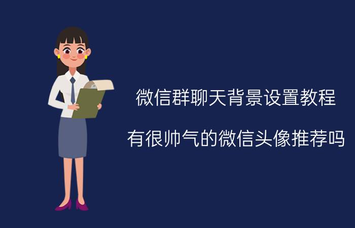 微信群聊天背景设置教程 有很帅气的微信头像推荐吗？